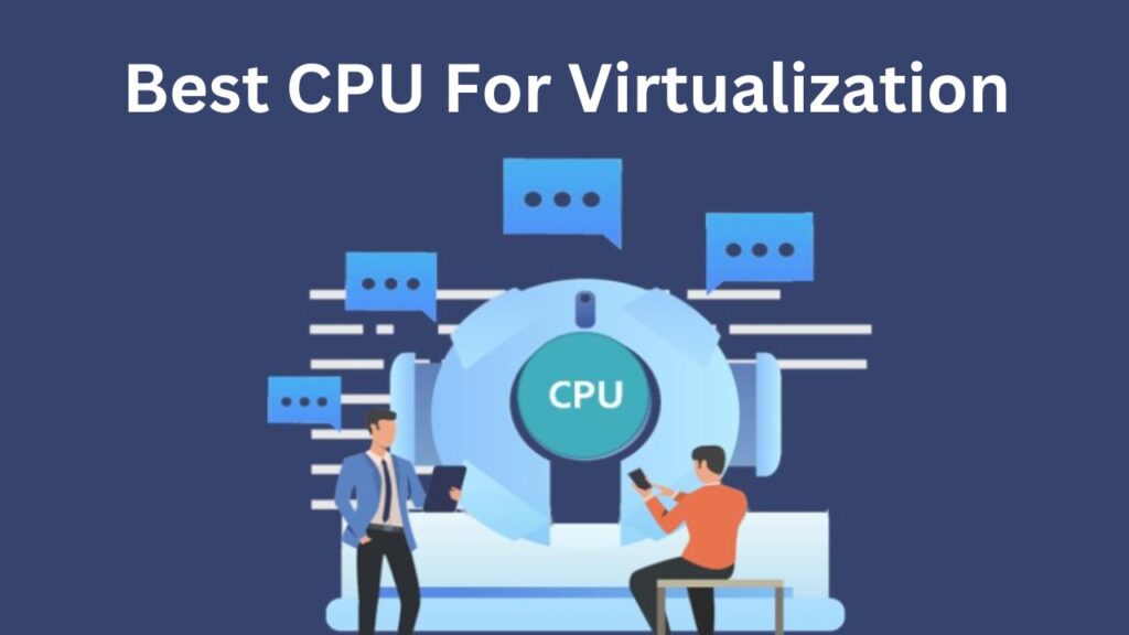 Exploring the Best CPUs for Virtualization People Laptop